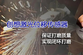 經典案例丨激光位移傳感器高速、高精度掃描完成焊縫閉環打磨